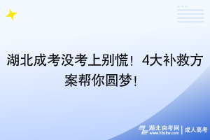 湖北成考沒考上別慌！4大補(bǔ)救方案幫你圓夢(mèng)！