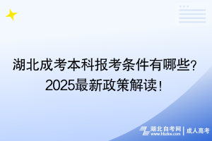 湖北成考本科報考條件有哪些？2025最新政策解讀！