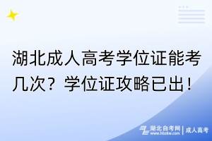 湖北成人高考學(xué)位證能考幾次？學(xué)位證攻略已出！