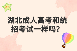 湖北成人高考和統(tǒng)招考試一樣嗎？
