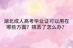 湖北成人高考畢業(yè)證可以用在哪些方面？搞丟了怎么辦？