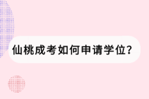 仙桃成考如何申請(qǐng)學(xué)位？