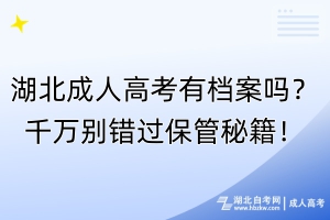 湖北成人高考有檔案嗎？千萬(wàn)別錯(cuò)過(guò)保管秘籍！
