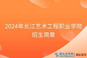 2024年長江藝術工程職業(yè)學院招生簡章