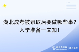 湖北成考被錄取后要做哪些事？入學(xué)準(zhǔn)備一文知！