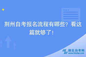 荊州自考報(bào)名流程有哪些？看這篇就夠了！