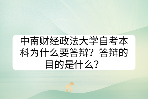 中南財(cái)經(jīng)政法大學(xué)自考本科為什么要答辯？答辯的目的是什么？