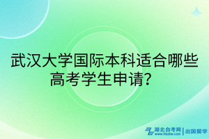 武漢大學(xué)國際本科適合哪些高考學(xué)生申請？