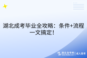 湖北成考畢業(yè)全攻略：條件+流程一文搞定！