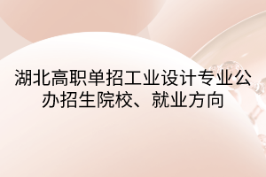 湖北高職單招工業(yè)設(shè)計(jì)專業(yè)公辦招生院校、就業(yè)方向