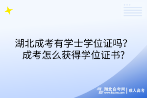 湖北成考有學(xué)士學(xué)位證嗎？成考怎么獲得學(xué)位證書?