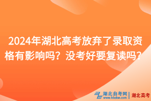 2024年湖北高考放棄了錄取資格有影響嗎？沒考好要復(fù)讀嗎？