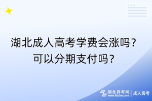 湖北成人高考學費會漲嗎？可以分期支付嗎？