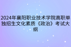 2024年襄陽職業(yè)技術學院高職單獨招生文化素質《政治》考試大綱