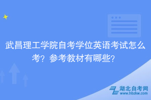 武昌理工學(xué)院自考學(xué)位英語考試怎么考？參考教材有哪些？