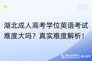 湖北成人高考學(xué)位英語考試難度大嗎？真實難度解析！