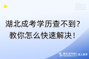 湖北成考學(xué)歷查不到？教你怎么快速解決！