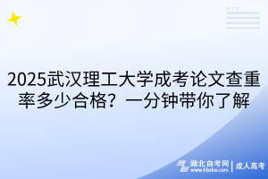 2025武漢理工大學(xué)成考論文查重率多少合格？一分鐘帶你了解
