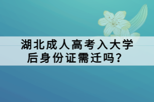 湖北成人高考入大學(xué)后身份證需遷嗎？