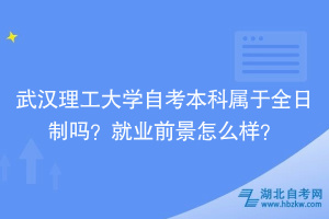 武漢理工大學自考本科屬于全日制嗎？就業(yè)前景怎么樣？