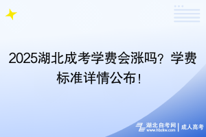 2025湖北成考學(xué)費(fèi)會漲嗎？學(xué)費(fèi)標(biāo)準(zhǔn)詳情公布！