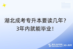 湖北成考專升本要讀幾年？3年內(nèi)就能畢業(yè)！