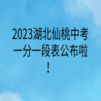 2023湖北仙桃中考一分一段表公布啦！