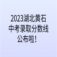 2023湖北黃石中考錄取分數(shù)線公布啦！