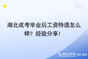 湖北成考畢業(yè)后工資待遇怎么樣？過來人經(jīng)驗分享！