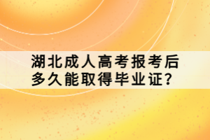 湖北成人高考報考后多久能取得畢業(yè)證？