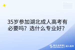 35歲參加湖北成人高考有必要嗎？選什么專業(yè)好？
