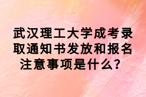 武漢理工大學成考錄取通知書發(fā)放和報名注意事項是什么？