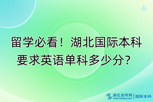 留學必看！湖北國際本科要求英語單科多少分？