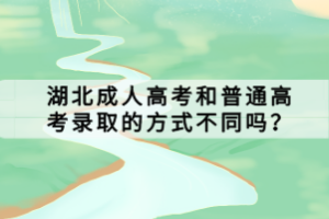 湖北成人高考和普通高考錄取的方式不同嗎？