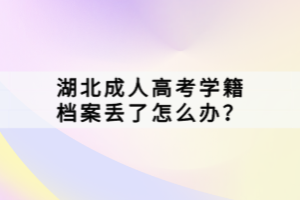 湖北成人高考學(xué)籍檔案丟了怎么辦？