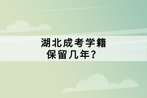 湖北成考學(xué)籍保留幾年？