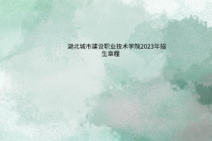 湖北城市建設(shè)職業(yè)技術(shù)學(xué)院2023年招生章程