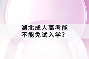湖北成人高考能不能免試入學(xué)？