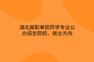湖北高職單招藥學專業(yè)公辦招生院校、就業(yè)方向