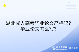 湖北成人高考畢業(yè)論文嚴(yán)格嗎？畢業(yè)論文怎么寫？