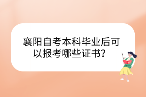 襄陽自考本科畢業(yè)后可以報考哪些證書？