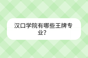 漢口學院有哪些王牌專業(yè)？