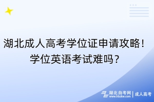 湖北成人高考學(xué)位證申請(qǐng)攻略！學(xué)位英語考試難嗎？