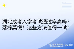 湖北成考入學考試通過率高嗎？落榜莫慌！這些方法值得一試！