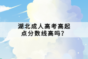 湖北成人高考高起點分數線高嗎？