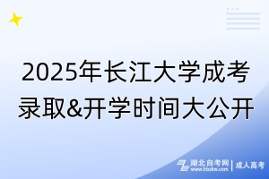 2025年長江大學(xué)成考錄取&開學(xué)時間大公開！