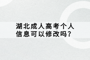 湖北成人高考個(gè)人信息可以修改嗎？