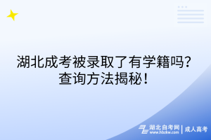 湖北成考被錄取了有學(xué)籍嗎？查詢方法揭秘！