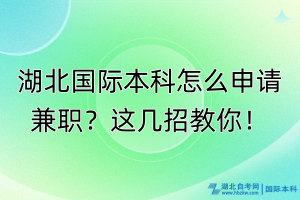 湖北國際本科怎么申請兼職？這幾招教你！