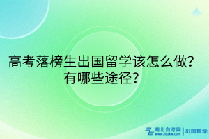 高考落榜生出國(guó)留學(xué)該怎么做？有哪些途徑？